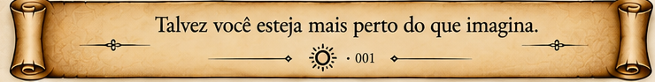 Talvez você esteja mais perto do que imagina.